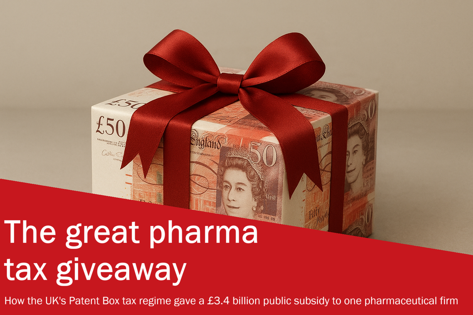 Text image: The great pharma tax giveaway. How the UK's Patent Box tax regime gave a £3.4 billion public subsidy to one pharmaceutical firm